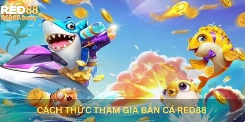 Cách thức tham gia bắn cá Red88 Cách thức tham gia bắn cá Red88